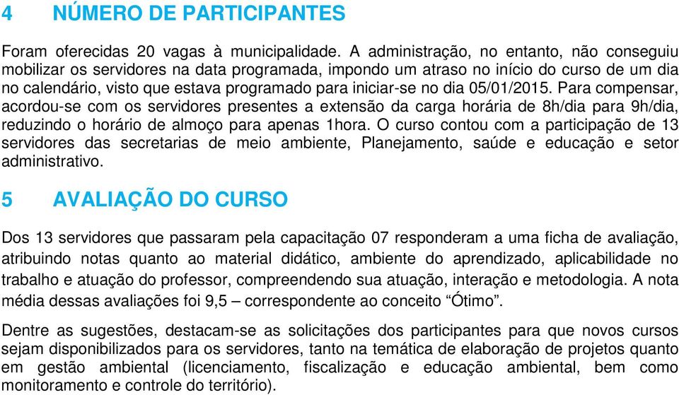 05/01/2015. Para compensar, acordou-se com os servidores presentes a extensão da carga horária de 8h/dia para 9h/dia, reduzindo o horário de almoço para apenas 1hora.