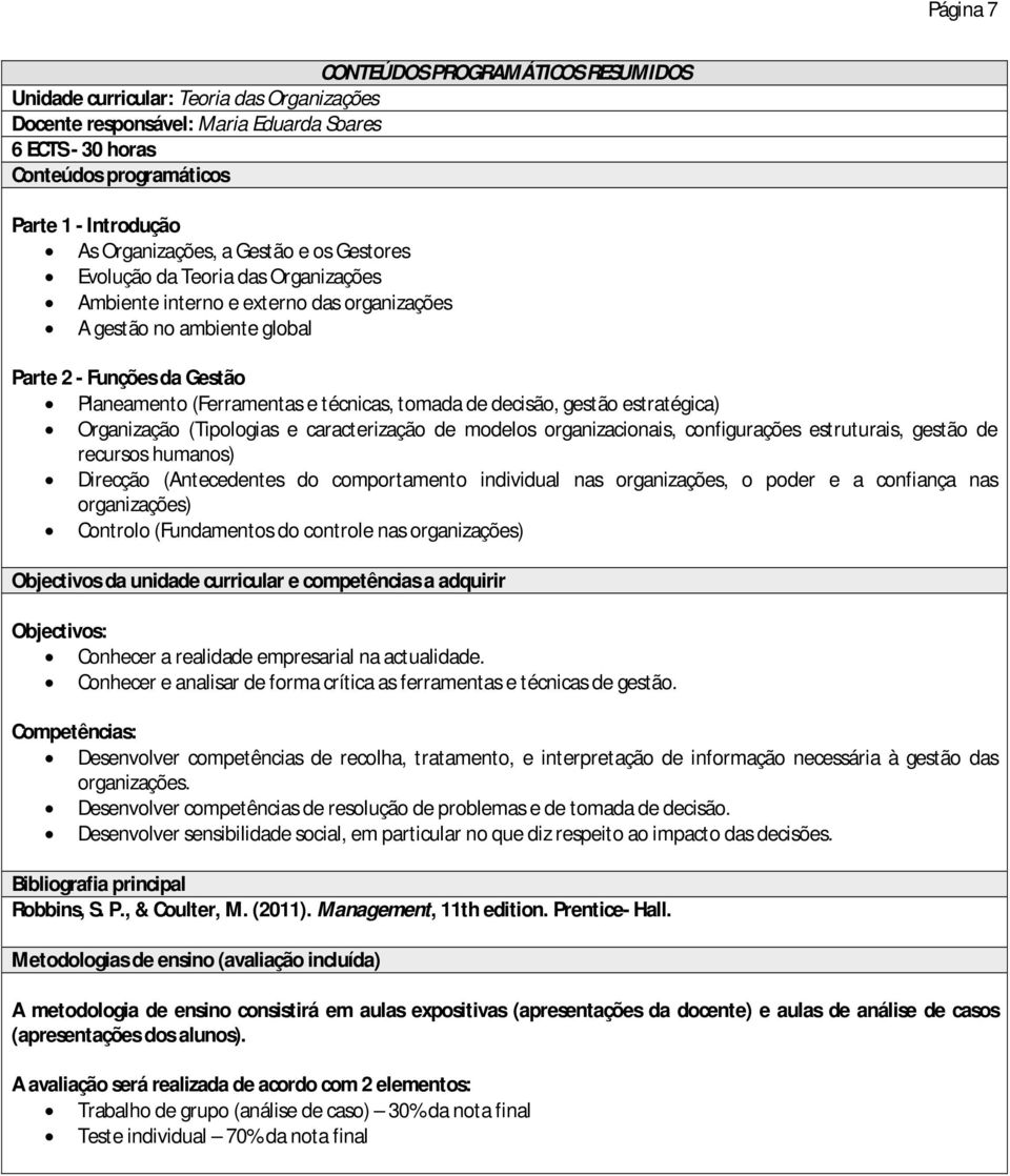 técnicas, tomada de decisão, gestão estratégica) Organização (Tipologias e caracterização de modelos organizacionais, configurações estruturais, gestão de recursos humanos) Direcção (Antecedentes do