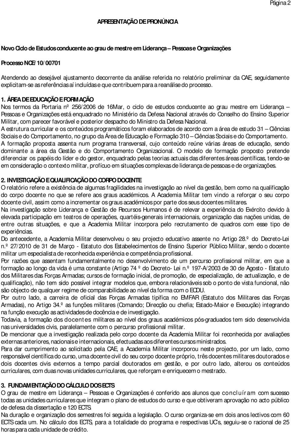 ÁREA DE EDUCAÇÃO E FORMAÇÃO Nos termos da Portaria nº 256/2006 de 16Mar, o ciclo de estudos conducente ao grau mestre em Liderança Pessoas e Organizações está enquadrado no Ministério da Defesa