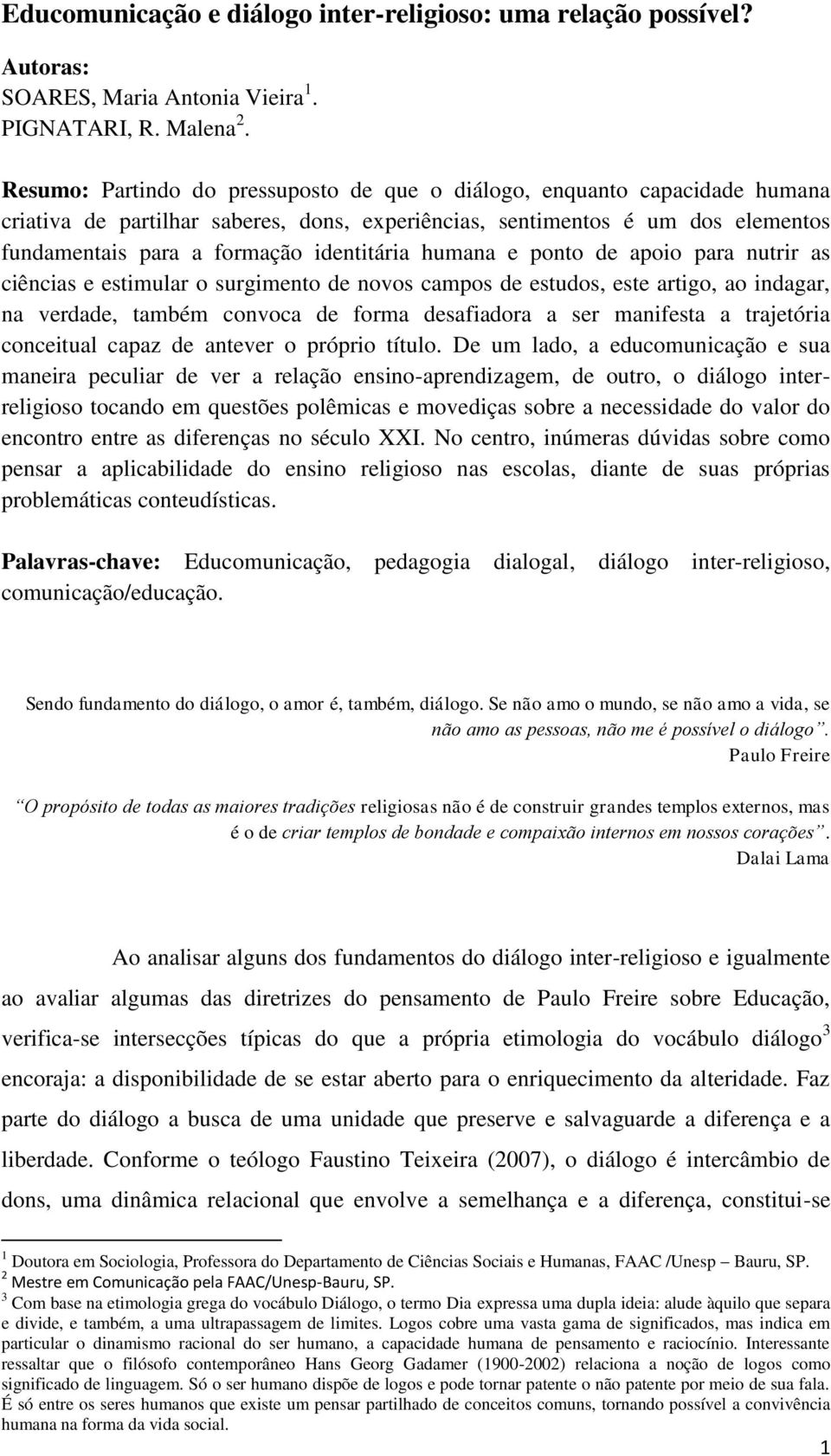 humana e ponto de apoio para nutrir as ciências e estimular o surgimento de novos campos de estudos, este artigo, ao indagar, na verdade, também convoca de forma desafiadora a ser manifesta a