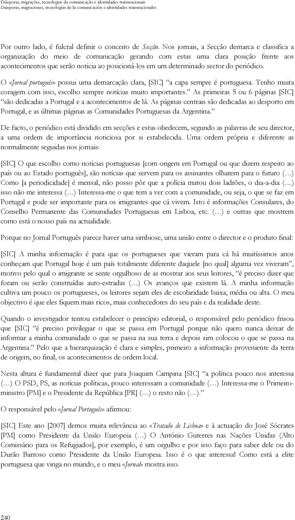 Nos jornais, a Secção demarca e classifica a organização do meio de comunicação gerando com estas uma clara posição frente aos acontecimentos que serão noticia ao posicioná-los em um determinado