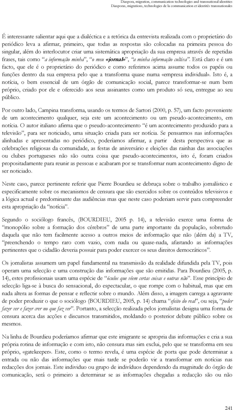 criar uma sistemática apropriação da sua empresa através de repetidas frases, tais como a informação minha, o meu «jornal», a minha informação cultiva.