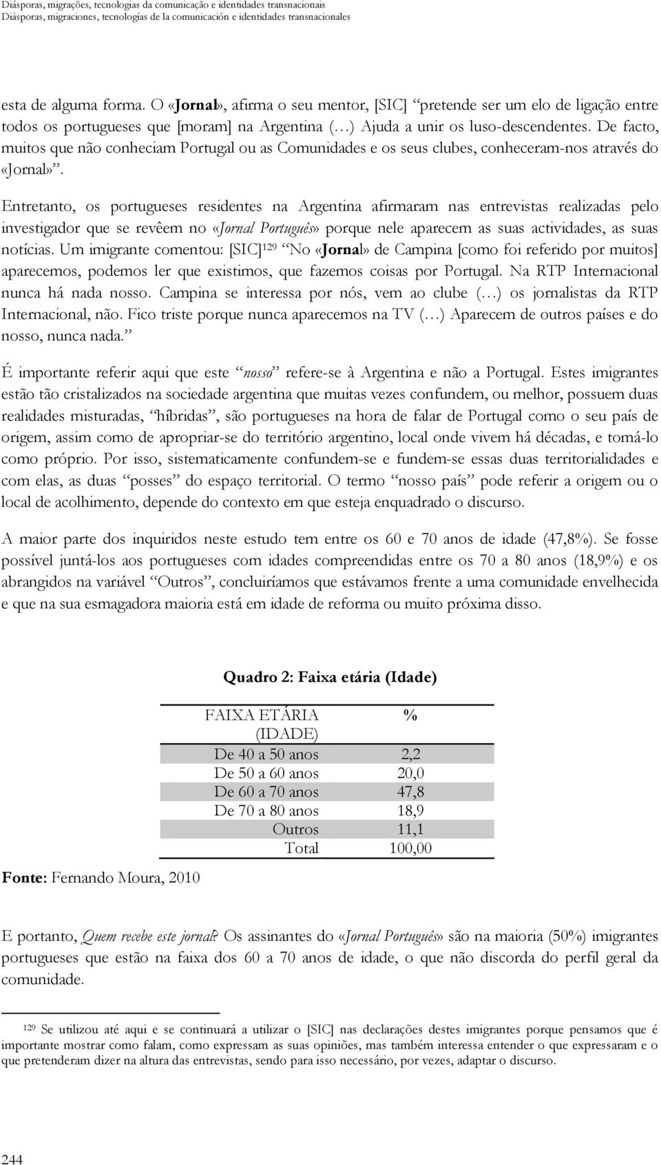 De facto, muitos que não conheciam Portugal ou as Comunidades e os seus clubes, conheceram-nos através do «Jornal».