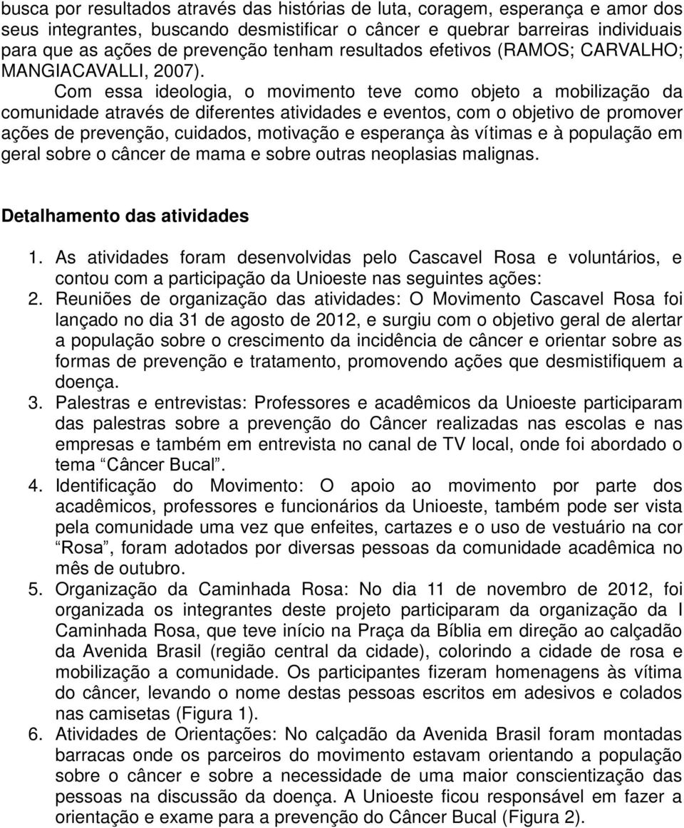 Com essa ideologia, o movimento teve como objeto a mobilização da comunidade através de diferentes atividades e eventos, com o objetivo de promover ações de prevenção, cuidados, motivação e esperança