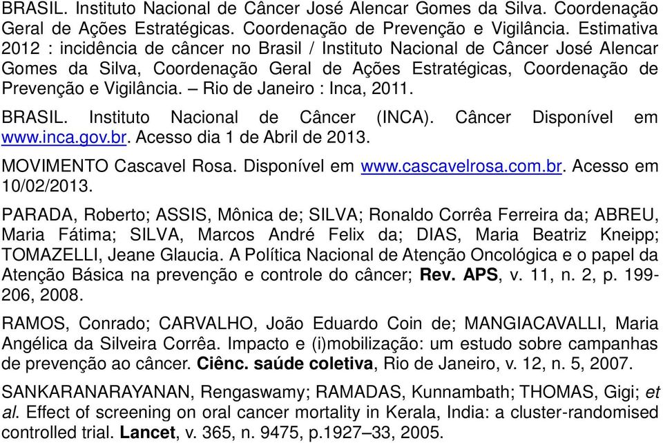 Rio de Janeiro : Inca, 2011. BRASIL. Instituto Nacional de Câncer (INCA). Câncer Disponível em www.inca.gov.br. Acesso dia 1 de Abril de 2013. MOVIMENTO Cascavel Rosa. Disponível em www.cascavelrosa.