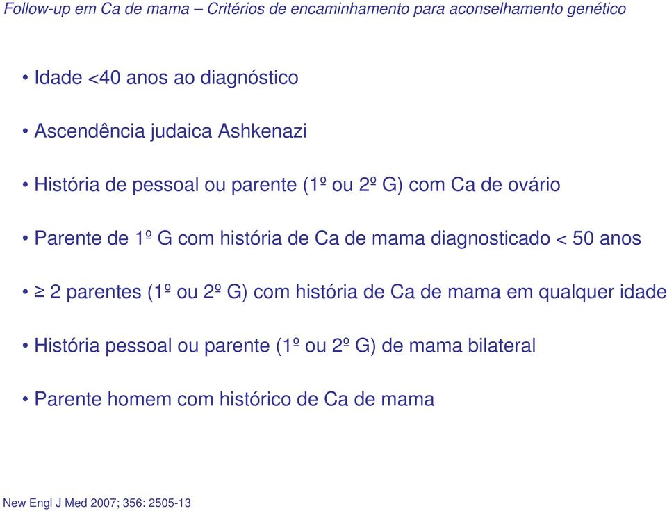 história de Ca de mama diagnosticado < 50 anos 2 parentes (1º ou 2º G) com história de Ca de mama em qualquer idade