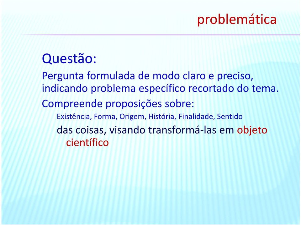 Compreende proposições sobre: Existência, Forma, Origem,