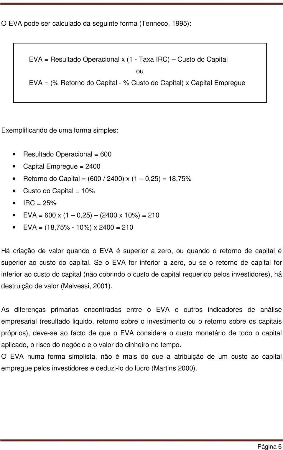 (2400 x 10%) = 210 EVA = (18,75% - 10%) x 2400 = 210 Há criação de valor quando o EVA é superior a zero, ou quando o retorno de capital é superior ao custo do capital.