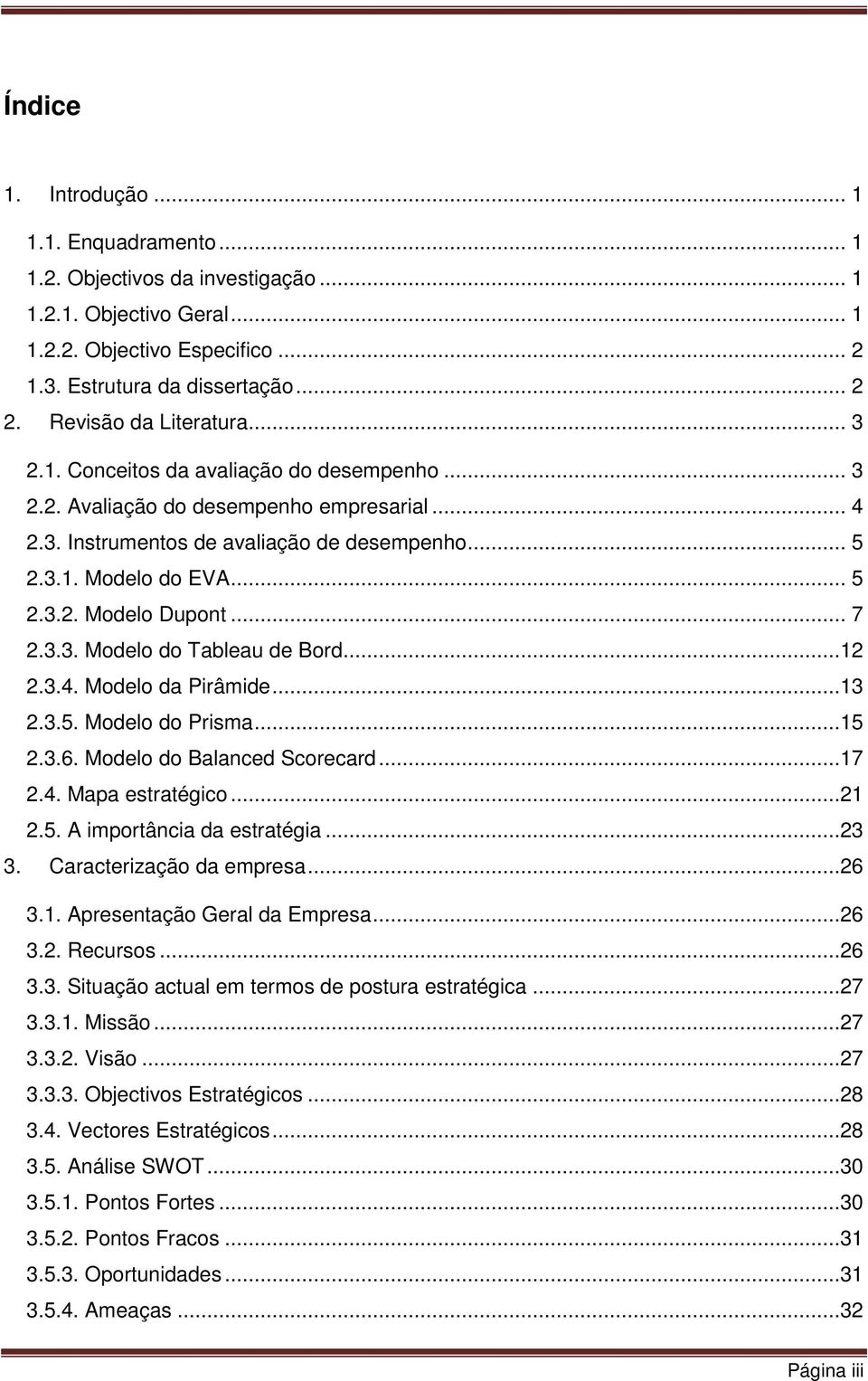 .. 7 2.3.3. Modelo do Tableau de Bord...12 2.3.4. Modelo da Pirâmide...13 2.3.5. Modelo do Prisma...15 2.3.6. Modelo do Balanced Scorecard...17 2.4. Mapa estratégico...21 2.5. A importância da estratégia.