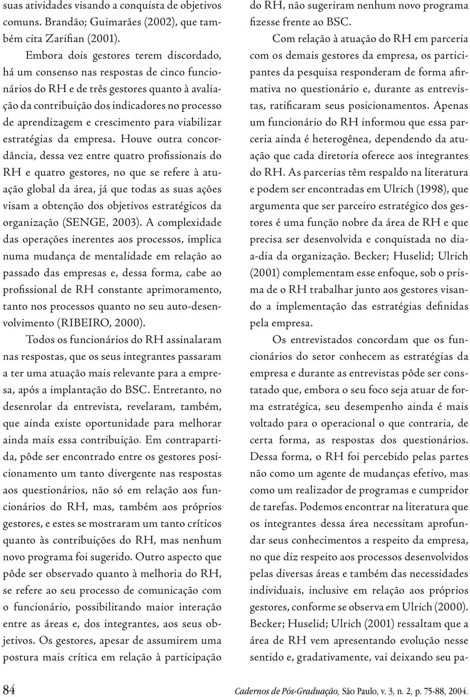 crescimento para viabilizar estratégias da empresa.