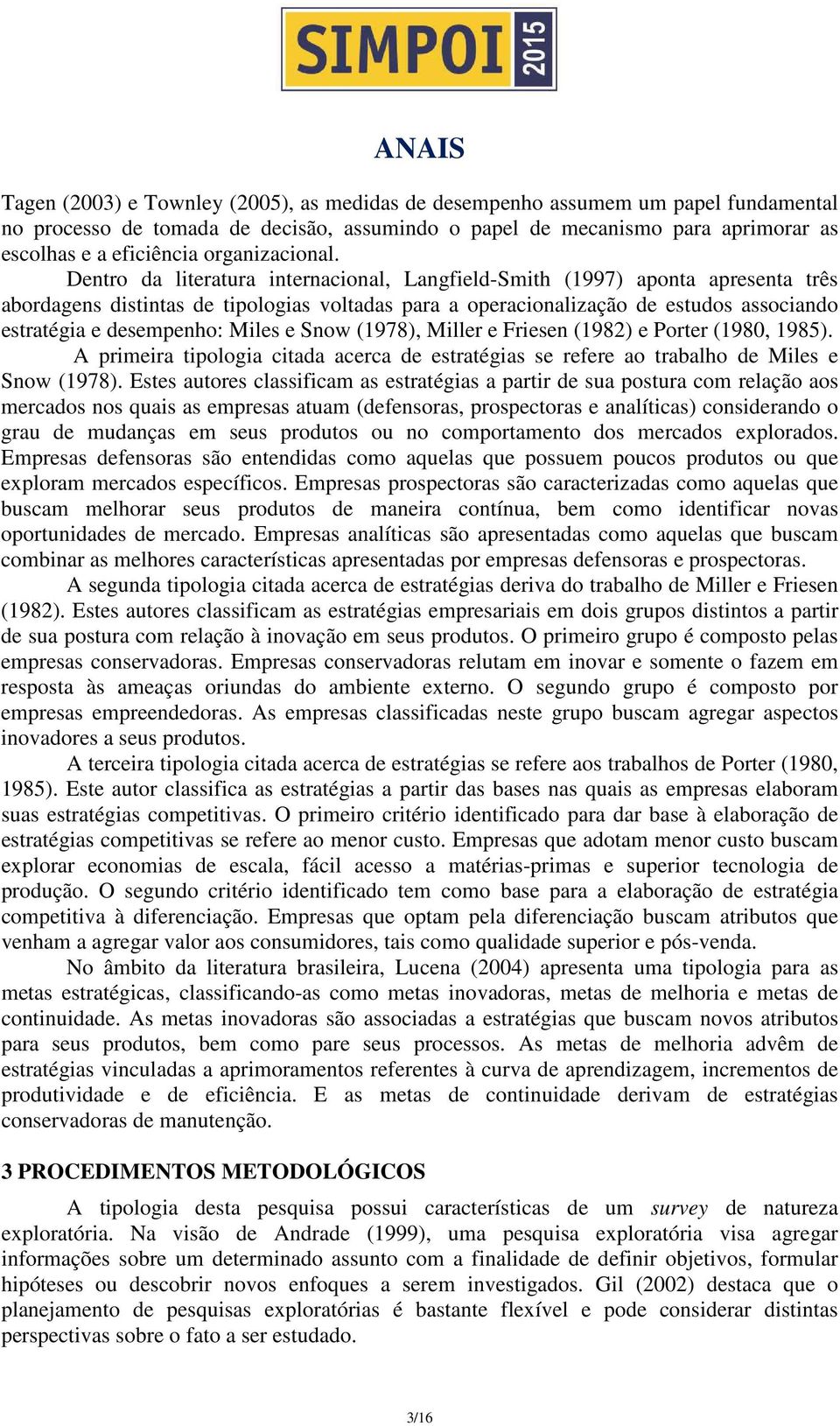 Dentro da literatura internacional, Langfield-Smith (1997) aponta apresenta três abordagens distintas de tipologias voltadas para a operacionalização de estudos associando estratégia e desempenho: