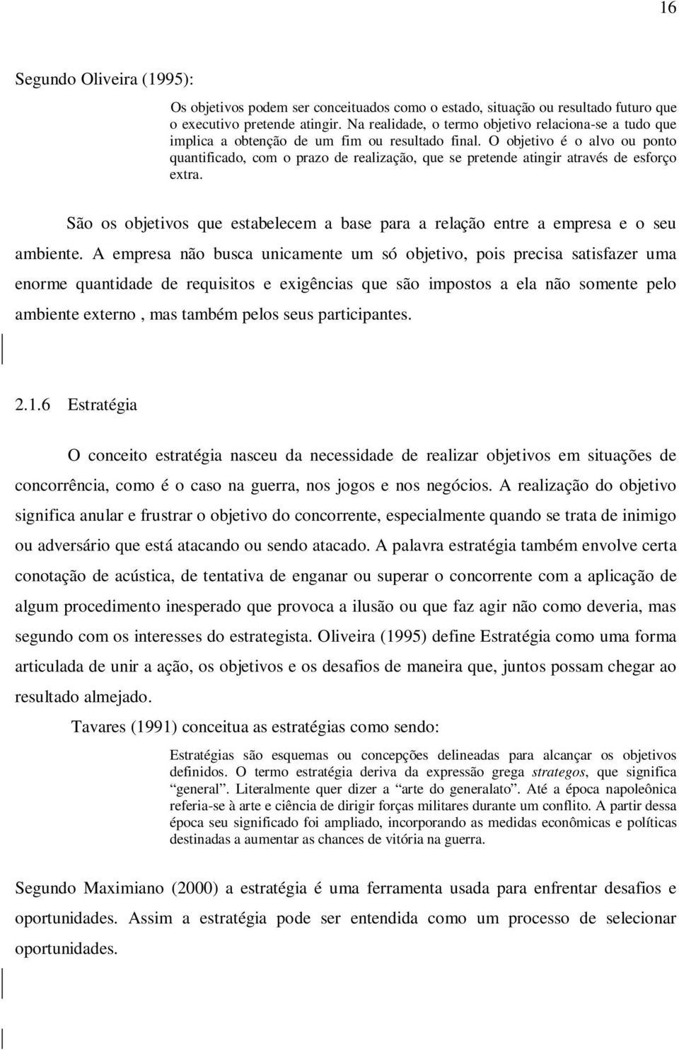 O objetivo é o alvo ou ponto quantificado, com o prazo de realização, que se pretende atingir através de esforço extra.