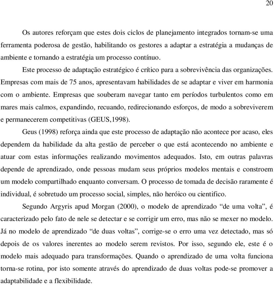 Empresas com mais de 75 anos, apresentavam habilidades de se adaptar e viver em harmonia com o ambiente.