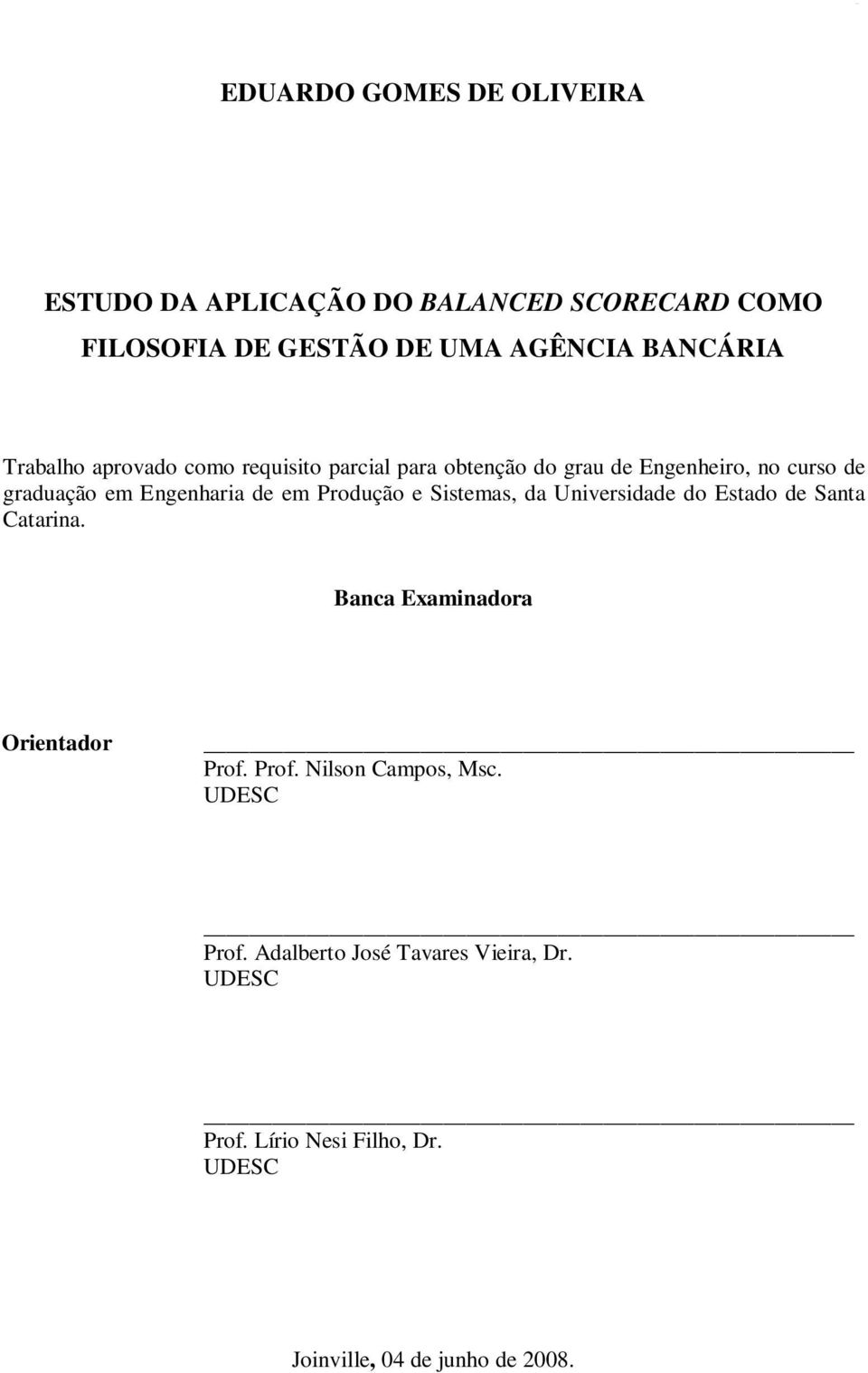 Produção e Sistemas, da Universidade do Estado de Santa Catarina. Banca Examinadora Orientador Prof. Prof. Nilson Campos, Msc.