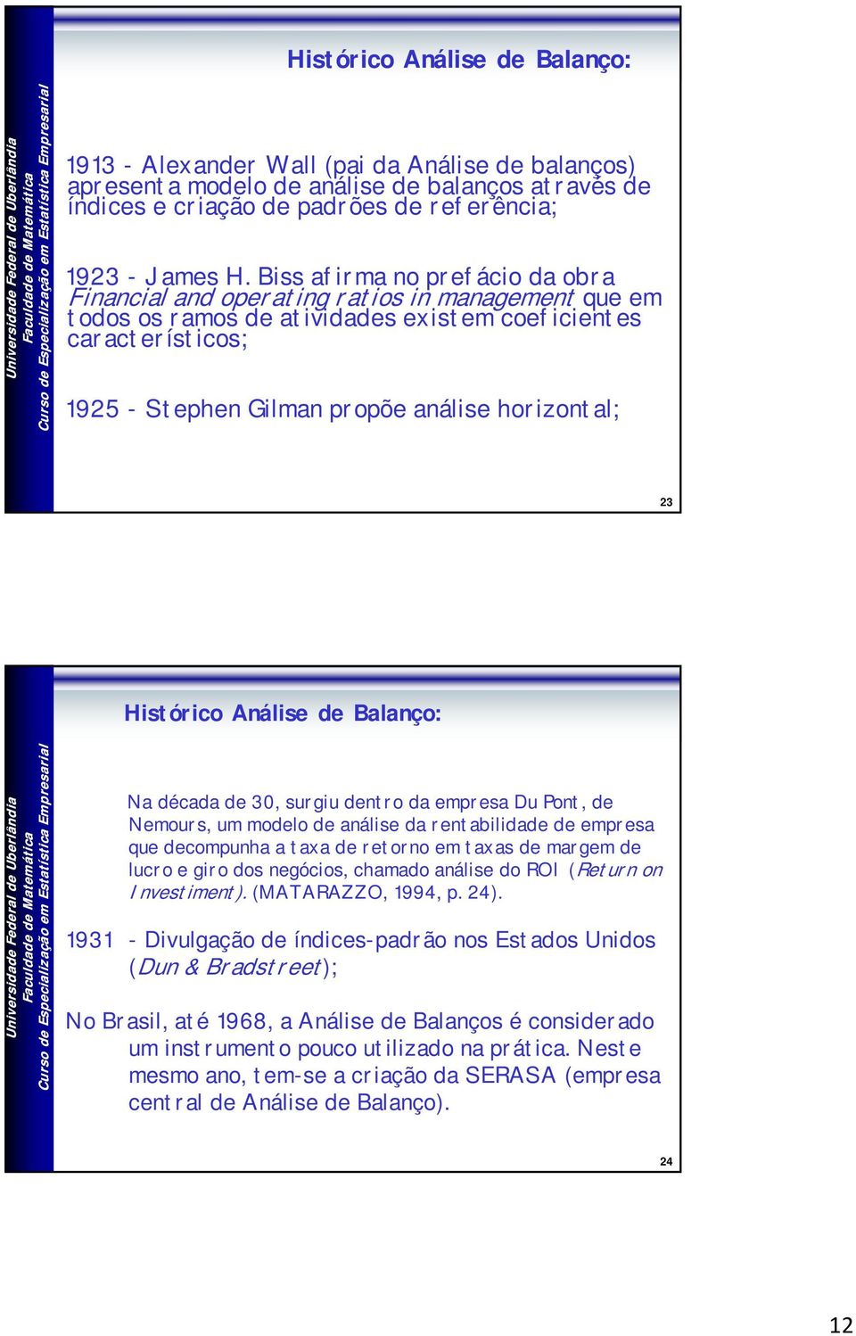 Biss firm no prefácio d obr Finncil nd operting rtios in mngement que em todos os rmos de tividdes existem coeficientes crcterísticos; 1925 - Stephen Gilmn propõe nálise horizontl; 23 Histórico