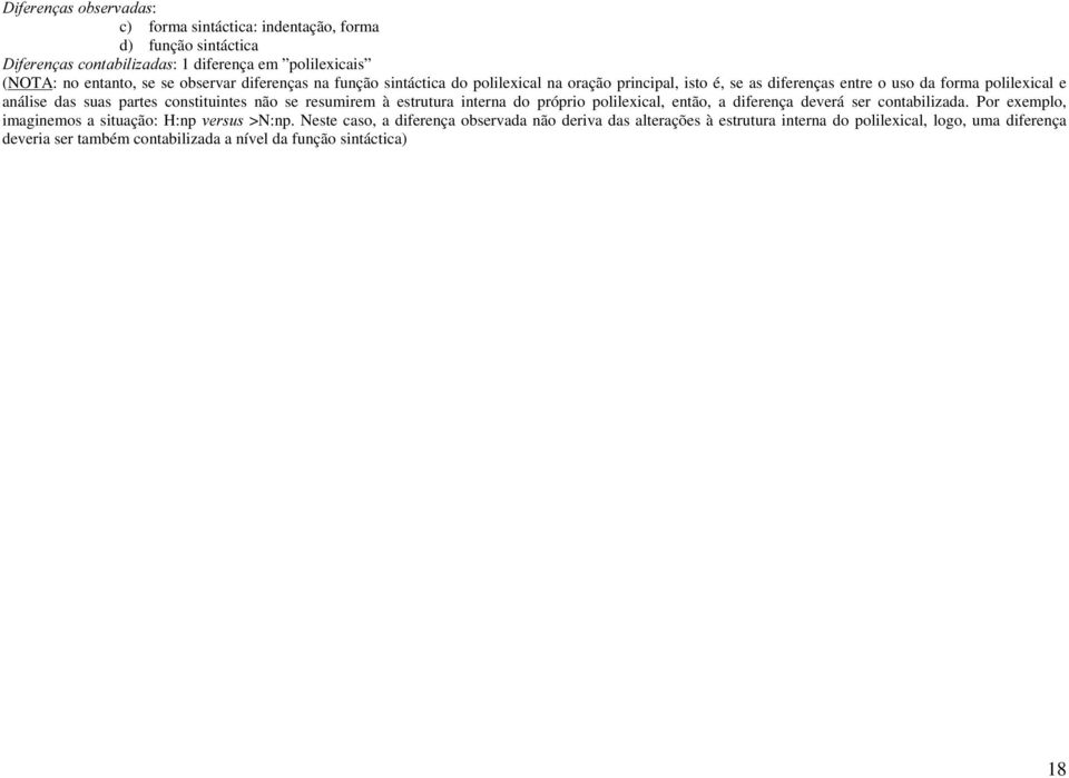 se resumirem à estrutura interna do próprio polilexical, então, a diferença deverá ser contabilizada. Por exemplo, imaginemos a situação: H:np YHUVXV>N:np.