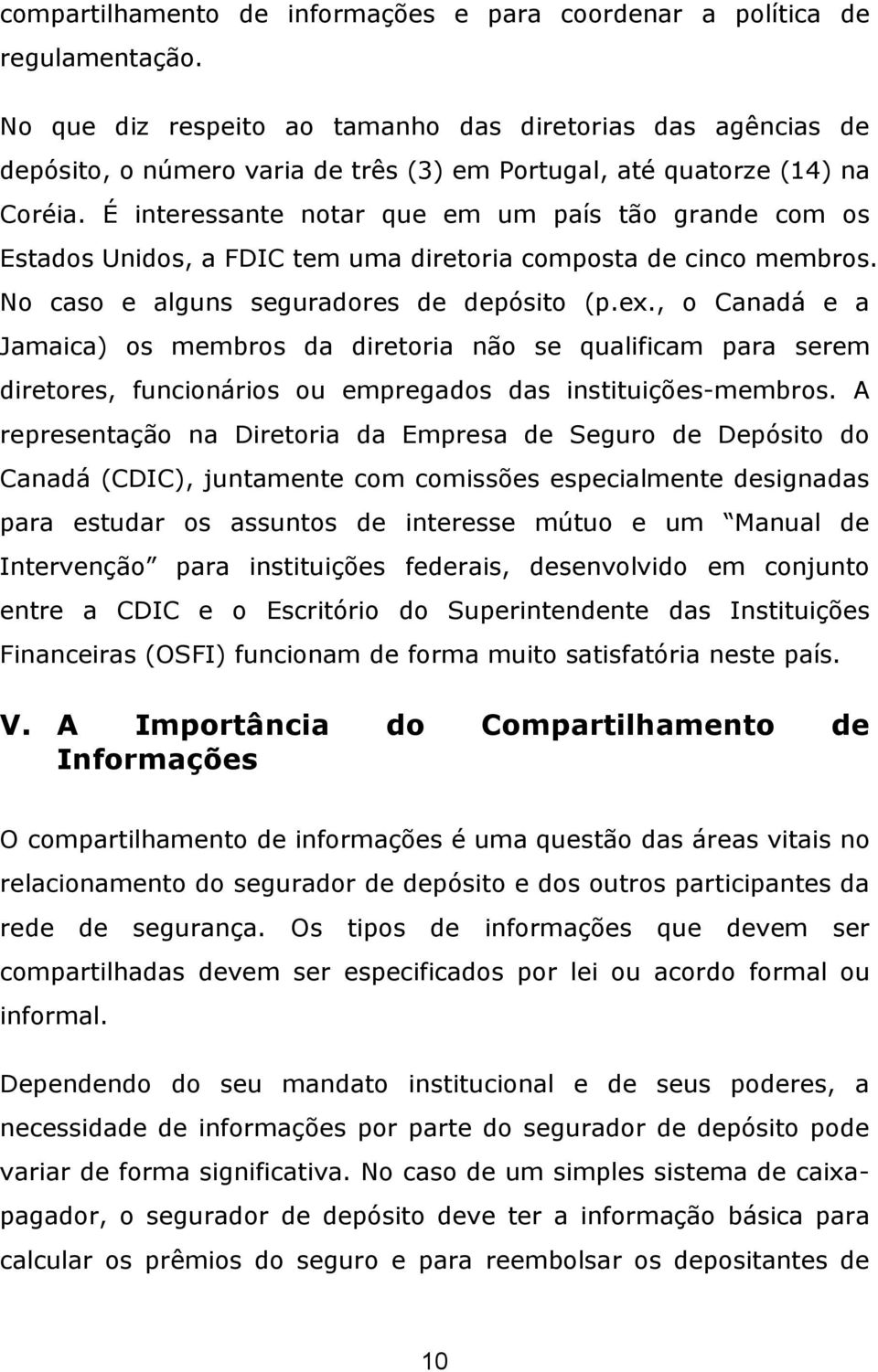 É interessante notar que em um país tão grande com os Estados Unidos, a FDIC tem uma diretoria composta de cinco membros. No caso e alguns seguradores de depósito (p.ex.