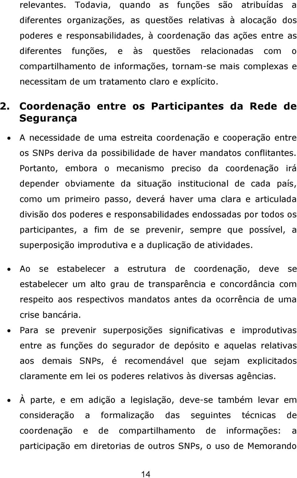 questões relacionadas com o compartilhamento de informações, tornam-se mais complexas e necessitam de um tratamento claro e explícito. 2.