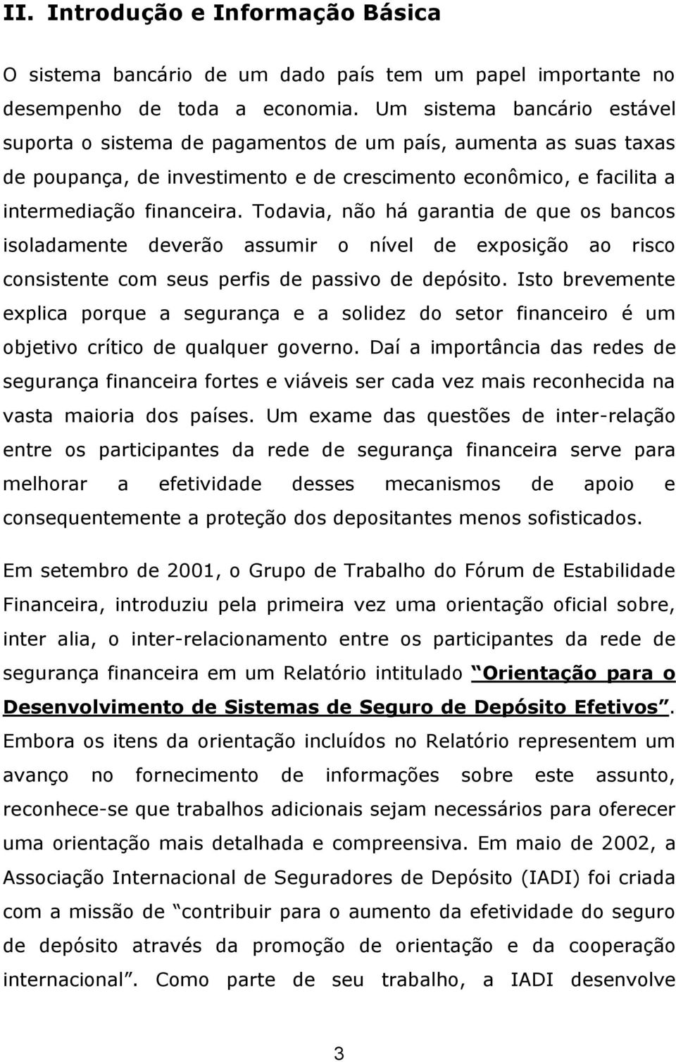 Todavia, não há garantia de que os bancos isoladamente deverão assumir o nível de exposição ao risco consistente com seus perfis de passivo de depósito.