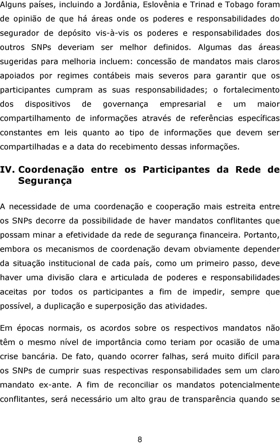 Algumas das áreas sugeridas para melhoria incluem: concessão de mandatos mais claros apoiados por regimes contábeis mais severos para garantir que os participantes cumpram as suas responsabilidades;