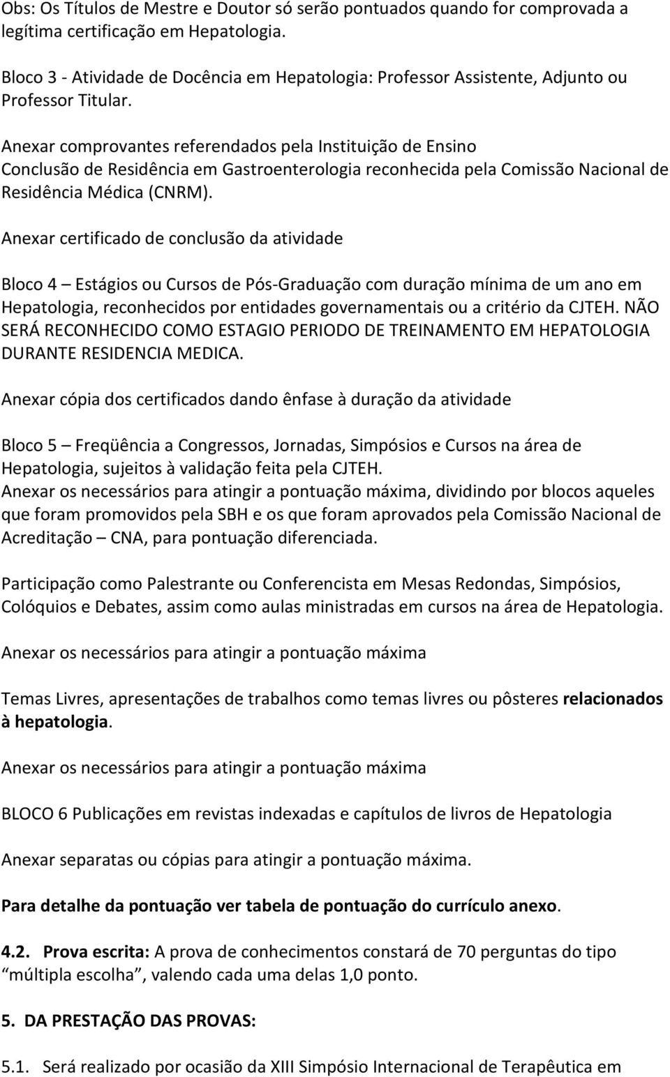 Anexar certificado de concluão da atividade Bloco 4 Etágio ou Curo de Pó-Graduação com duração mínima de um ano em Hepatolo, reconhecido por entidade governamentai ou a critério da CJTEH.