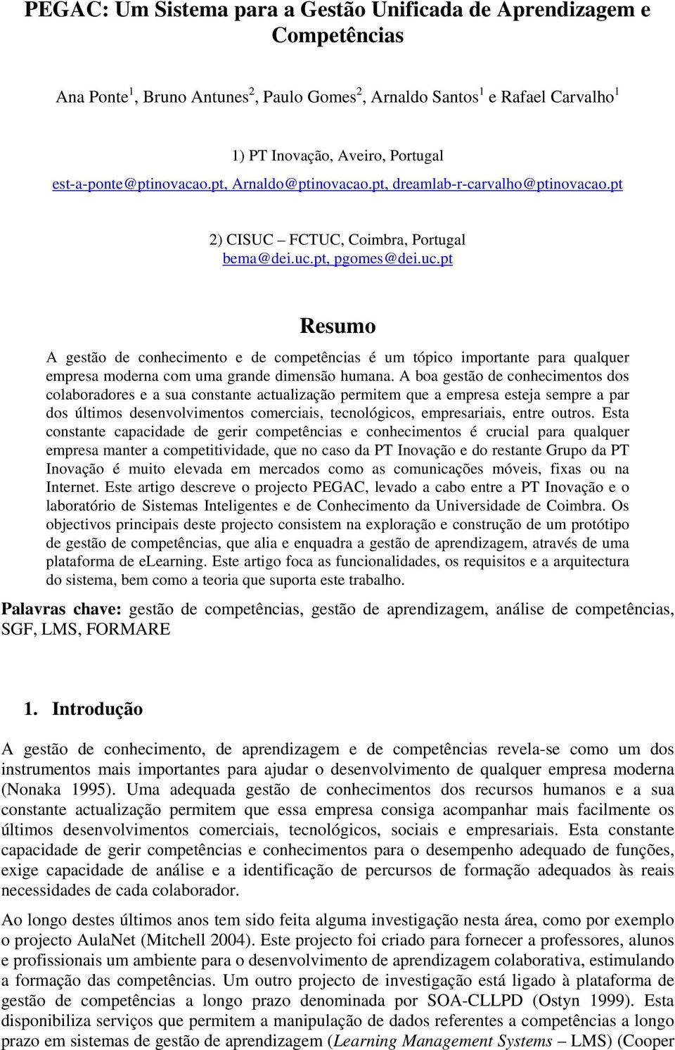 pt, pgomes@dei.uc.pt Resumo A gestão de conhecimento e de competências é um tópico importante para qualquer empresa moderna com uma grande dimensão humana.