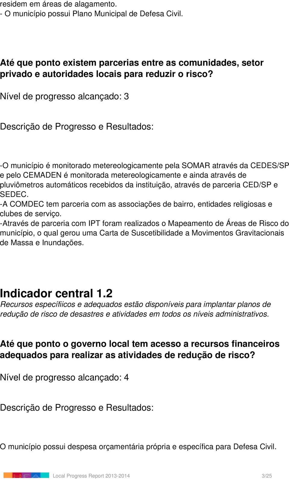 recebidos da instituição, através de parceria CED/SP e SEDEC. -A COMDEC tem parceria com as associações de bairro, entidades religiosas e clubes de serviço.