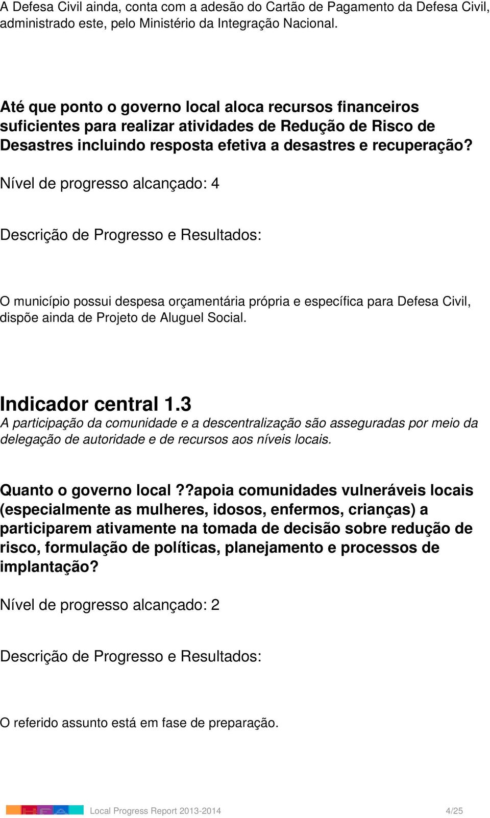 O município possui despesa orçamentária própria e específica para Defesa Civil, dispõe ainda de Projeto de Aluguel Social. Indicador central 1.