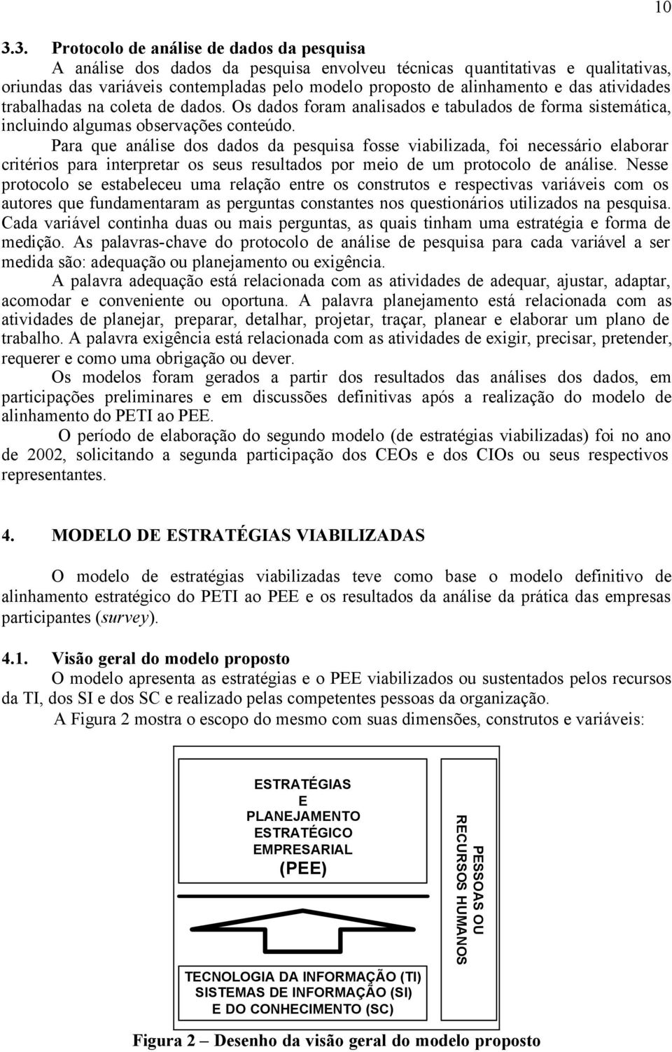 Para que análise dos dados da pesquisa fosse viabilizada, foi necessário elaborar critérios para interpretar os seus resultados por meio de um protocolo de análise.