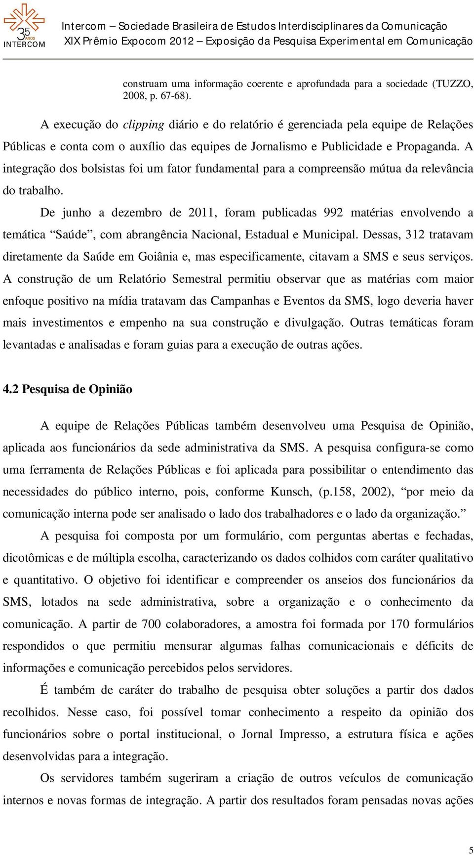 A integração dos bolsistas foi um fator fundamental para a compreensão mútua da relevância do trabalho.