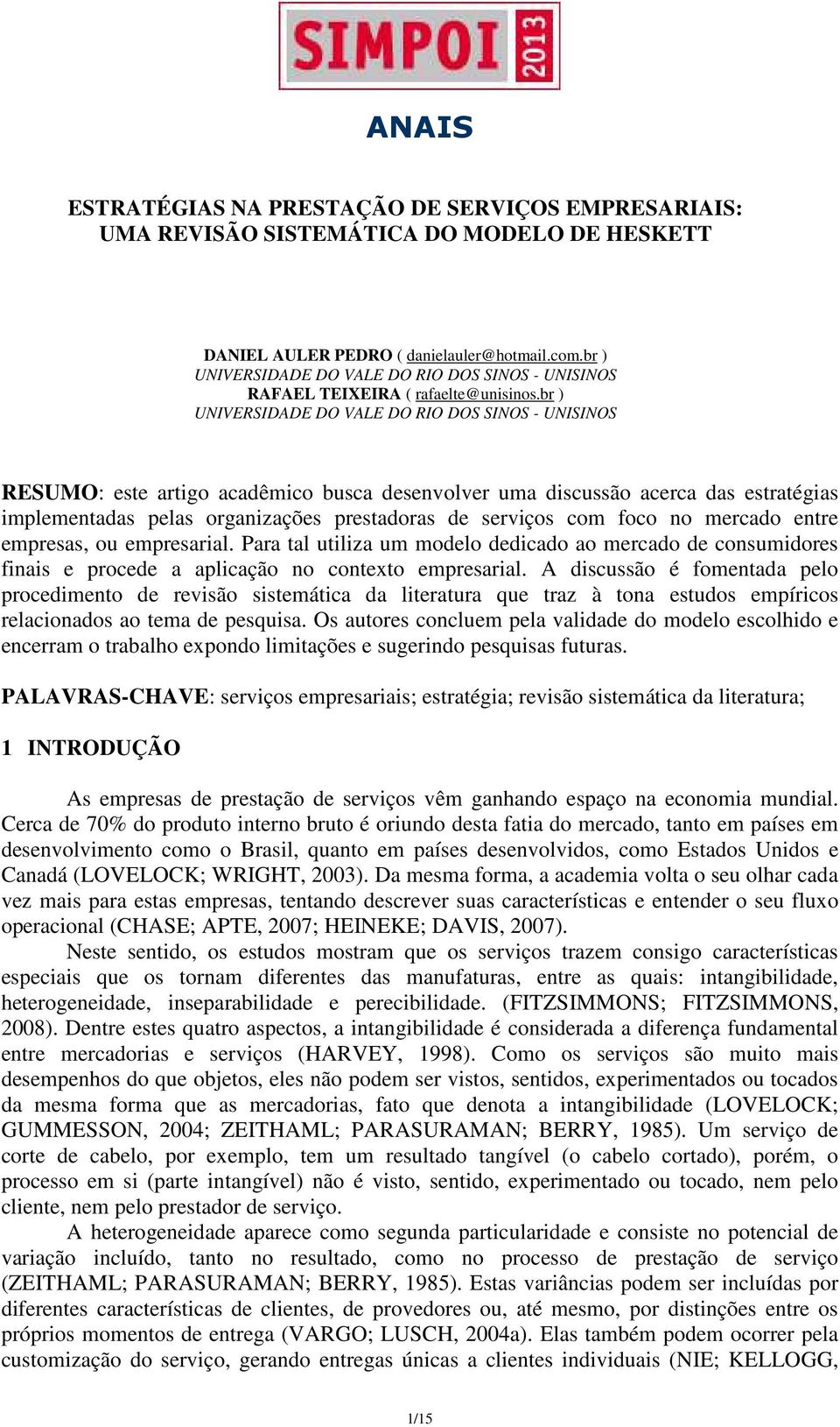 br ) UNIVERSIDADE DO VALE DO RIO DOS SINOS - UNISINOS RESUMO: este artigo acadêmico busca desenvolver uma discussão acerca das estratégias implementadas pelas organizações prestadoras de serviços com