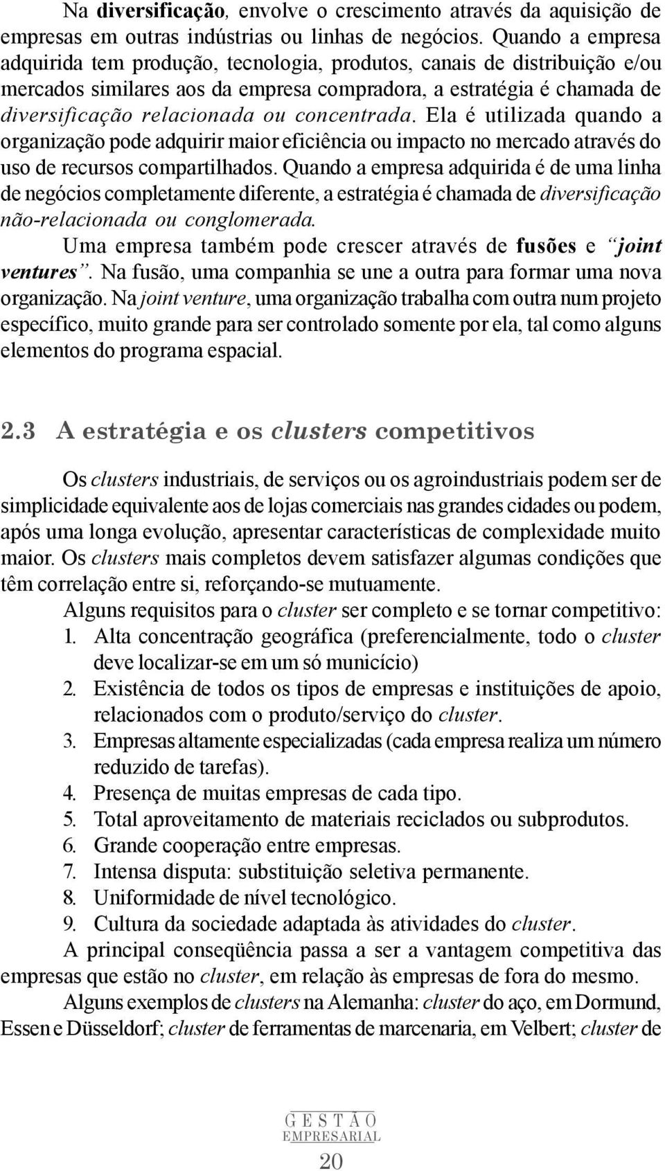 concentrada. Ela é utilizada quando a organização pode adquirir maior eficiência ou impacto no mercado através do uso de recursos compartilhados.