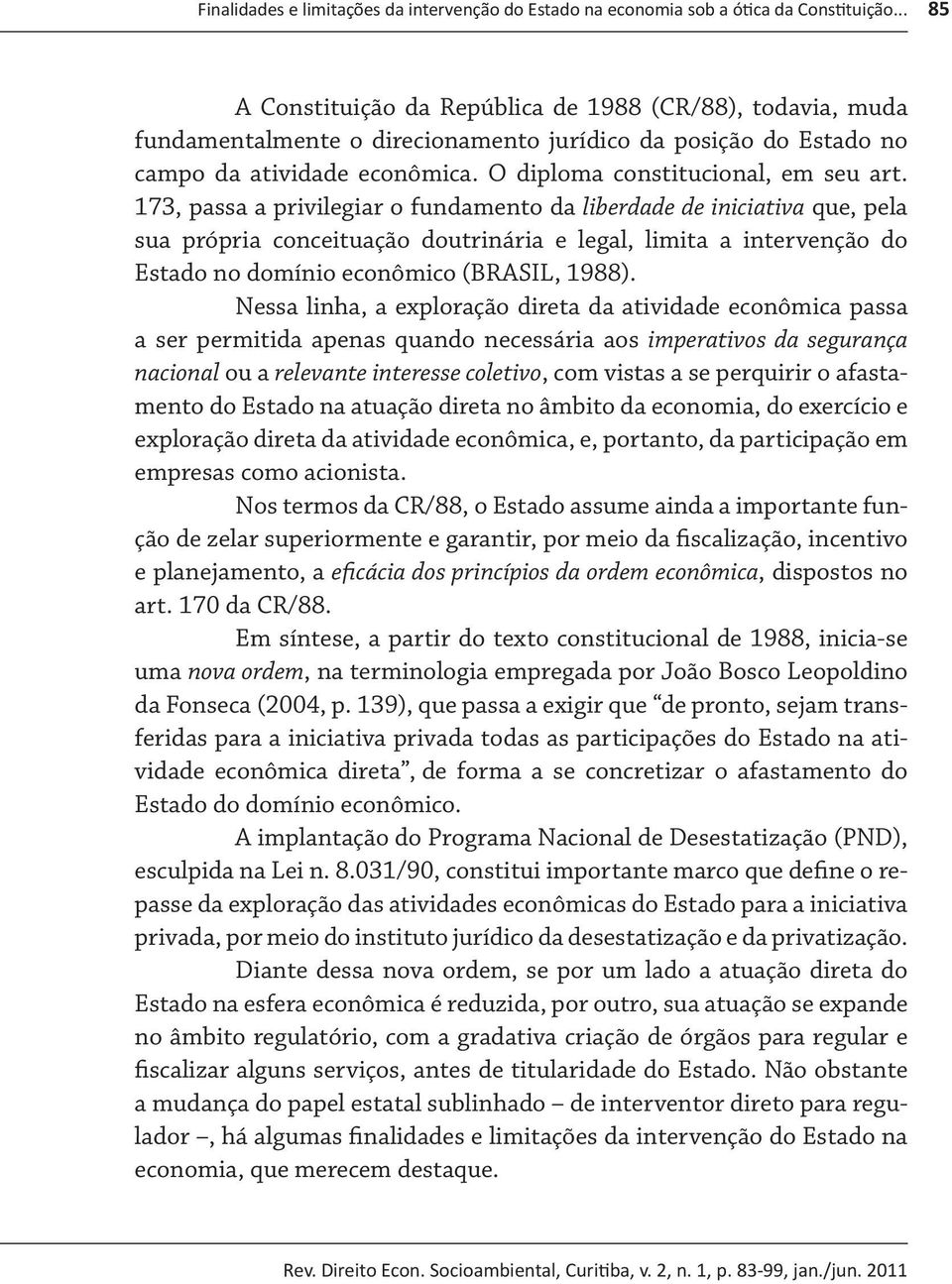173, passa a privilegiar o fundamento da liberdade de iniciativa que, pela sua própria conceituação doutrinária e legal, limita a intervenção do Estado no domínio econômico (BRASIL, 1988).