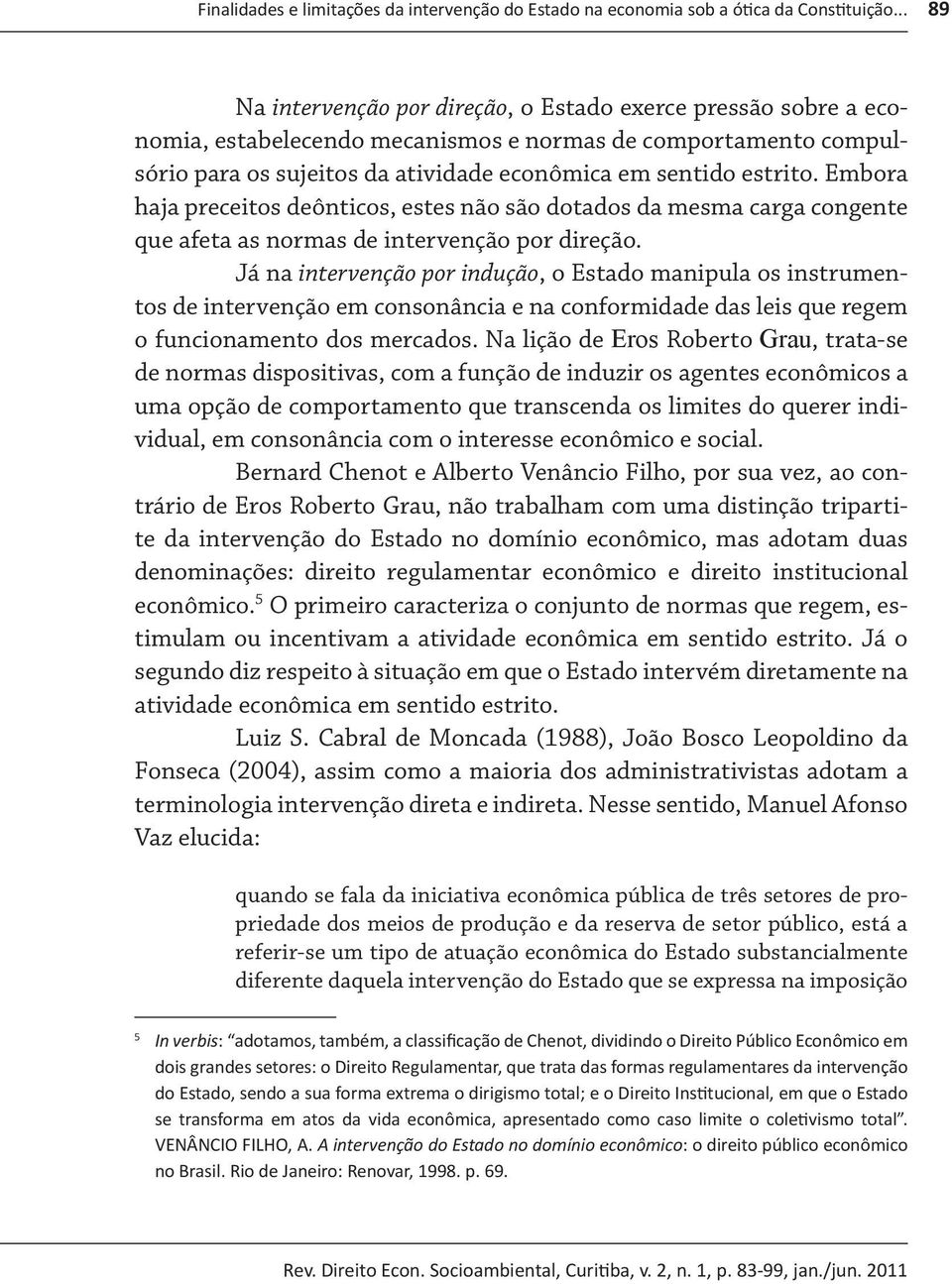 Embora haja preceitos deônticos, estes não são dotados da mesma carga congente que afeta as normas de intervenção por direção.