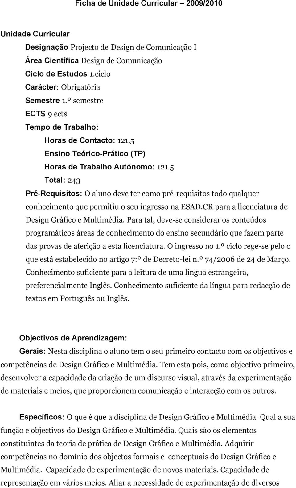 5 Total: 243 Pré-Requisitos: O aluno deve ter como pré-requisitos todo qualquer conhecimento que permitiu o seu ingresso na ESAD.CR para a licenciatura de Design Gráfico e Multimédia.