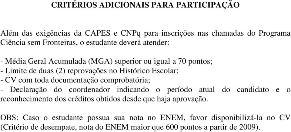 documentação comprobatória; - Declaração do coordenador indicando o período atual do candidato e o reconhecimento dos créditos obtidos desde que haja