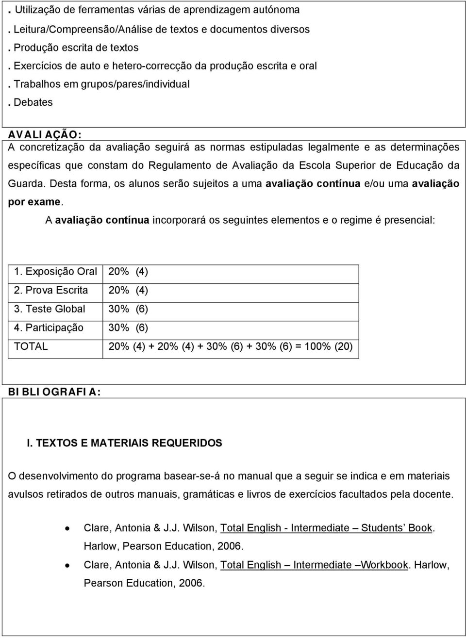 Debates AVALIAÇÃO: A concretização da avaliação seguirá as normas estipuladas legalmente e as determinações específicas que constam do Regulamento de Avaliação da Escola Superior de Educação da