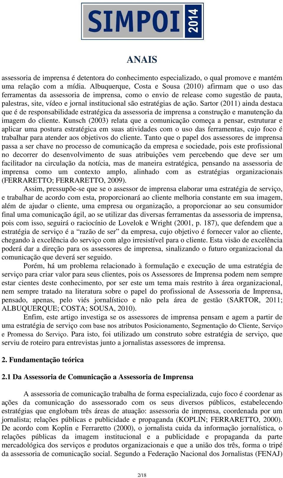 estratégias de ação. Sartor (2011) ainda destaca que é de responsabilidade estratégica da assessoria de imprensa a construção e manutenção da imagem do cliente.