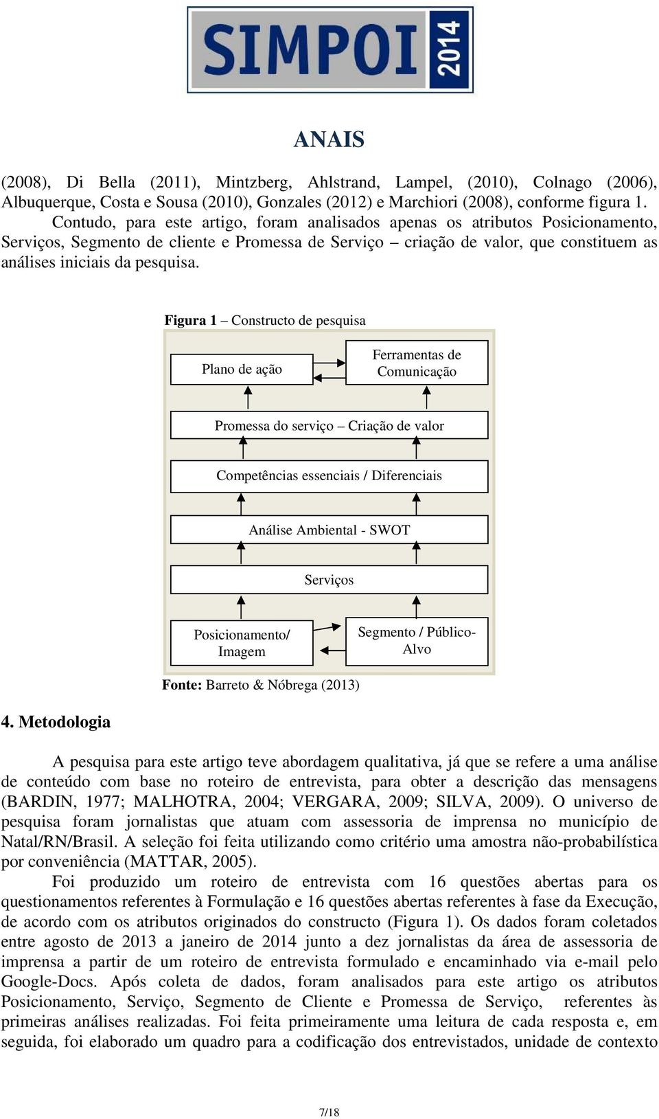 Figura 1 Constructo de pesquisa Plano de ação Ferramentas de Comunicação Promessa do serviço Criação de valor Competências essenciais / Diferenciais Análise Ambiental - SWOT Serviços Posicionamento/