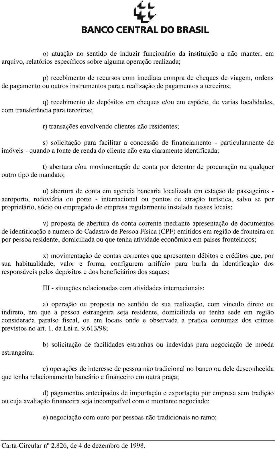 para terceiros; r) transações envolvendo clientes não residentes; s) solicitação para facilitar a concessão de financiamento - particularmente de imóveis - quando a fonte de renda do cliente não esta