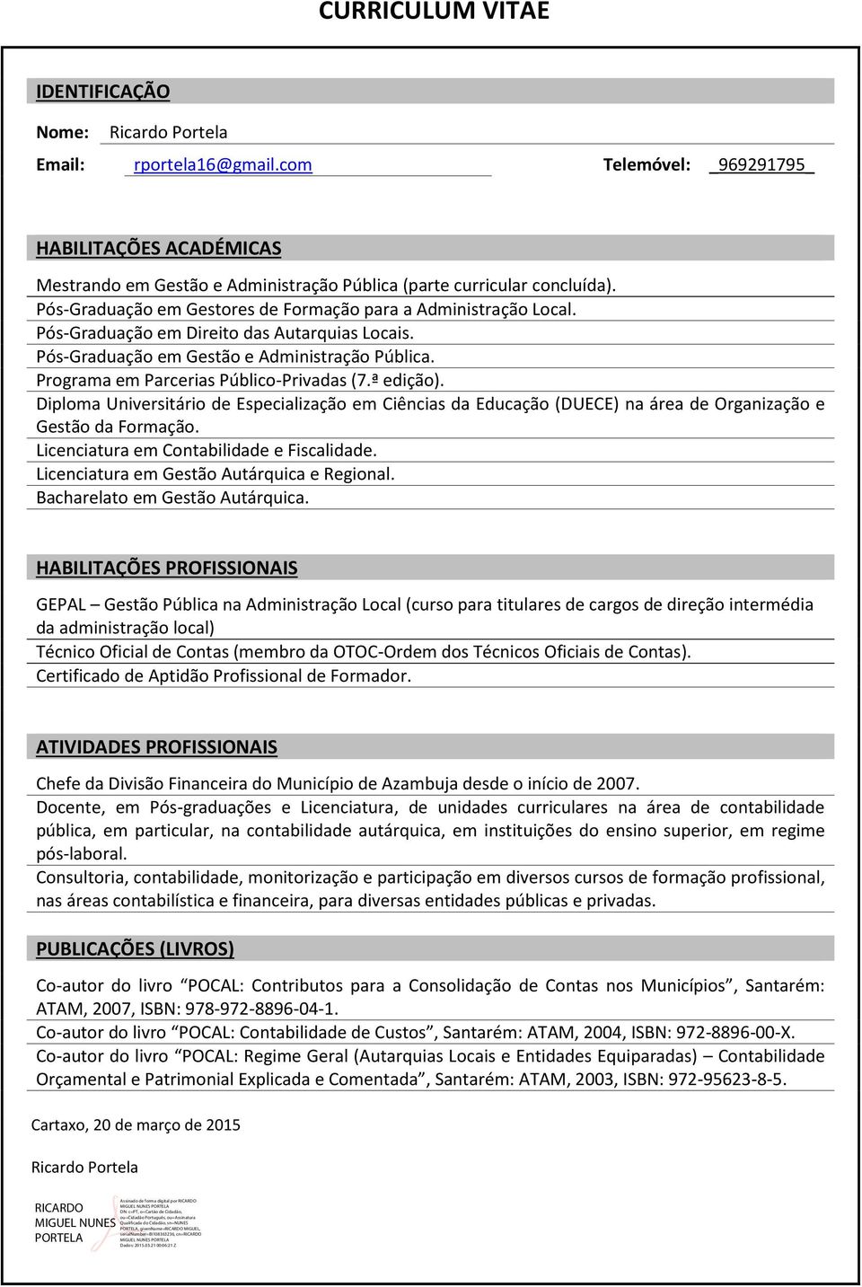 Pós-Graduação em Direito das Autarquias Locais. Pós-Graduação em Gestão e Administração Pública. Programa em Parcerias Público-Privadas (7.ª edição).