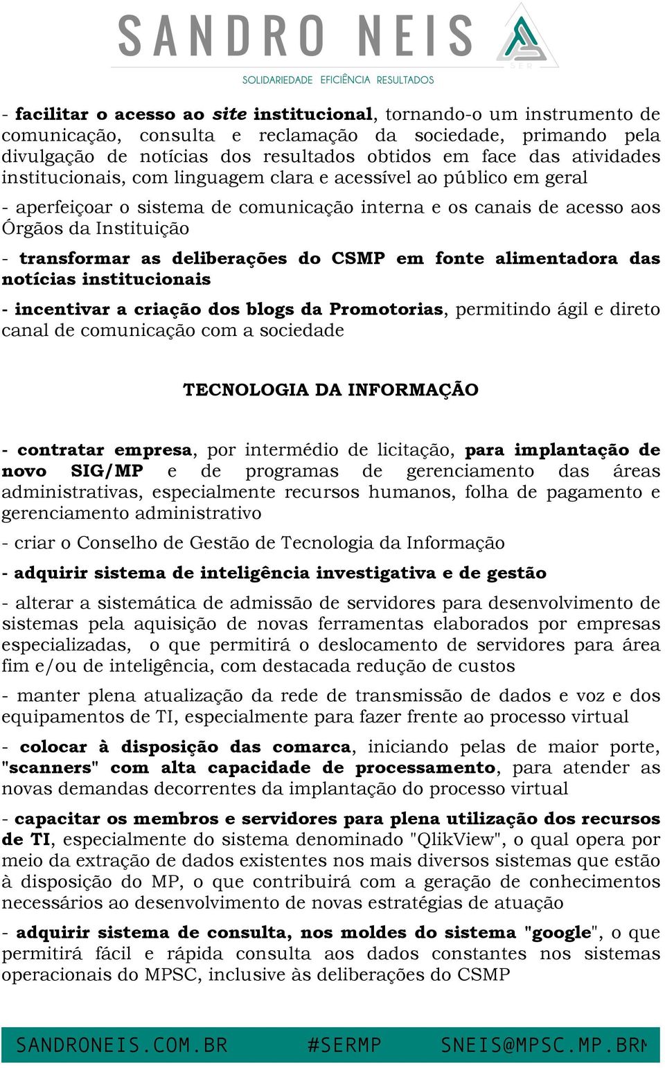 deliberações do CSMP em fonte alimentadora das notícias institucionais - incentivar a criação dos blogs da Promotorias, permitindo ágil e direto canal de comunicação com a sociedade TECNOLOGIA DA