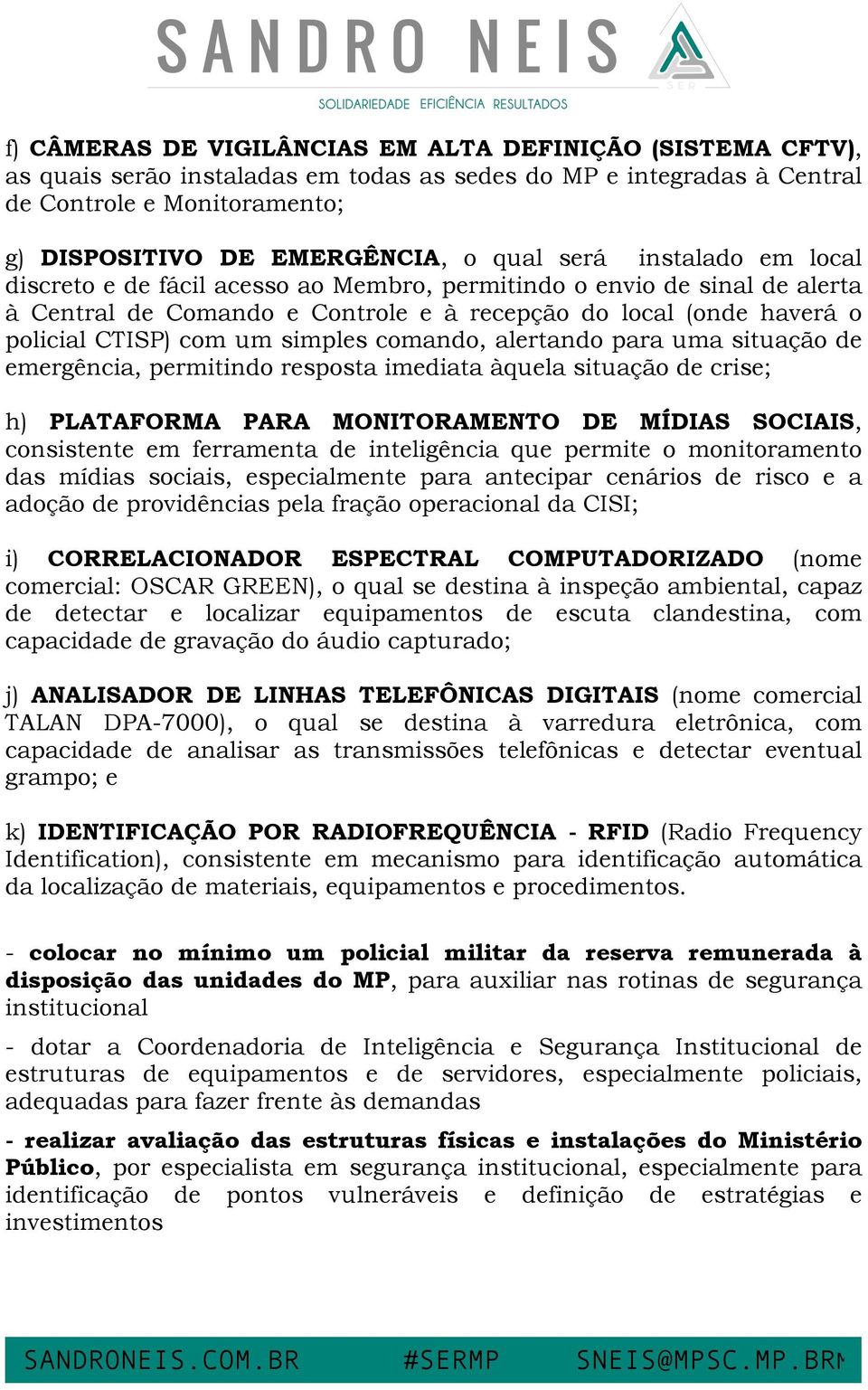 comando, alertando para uma situação de emergência, permitindo resposta imediata àquela situação de crise; h) PLATAFORMA PARA MONITORAMENTO DE MÍDIAS SOCIAIS, consistente em ferramenta de