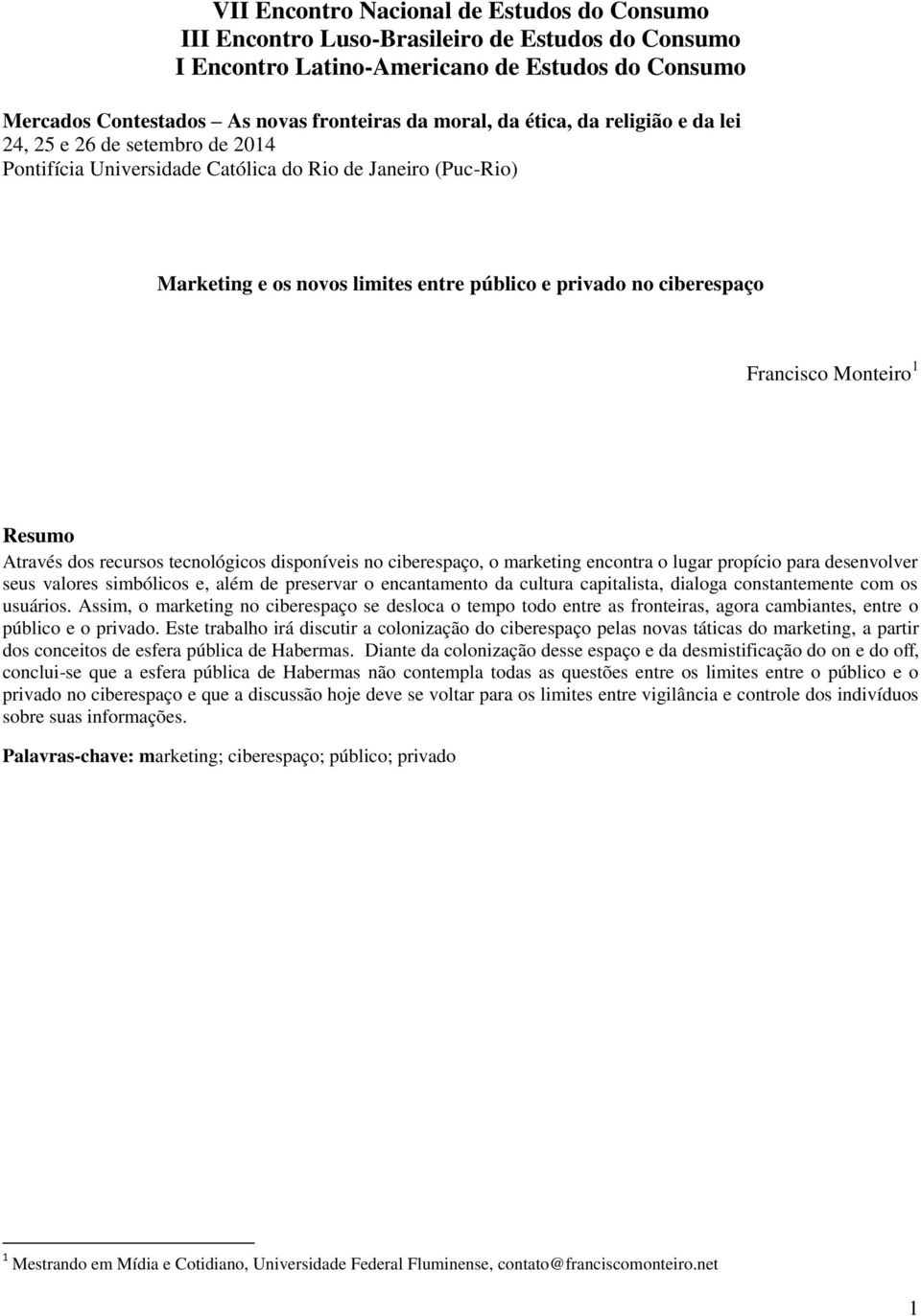 Monteiro 1 Resumo Através dos recursos tecnológicos disponíveis no ciberespaço, o marketing encontra o lugar propício para desenvolver seus valores simbólicos e, além de preservar o encantamento da