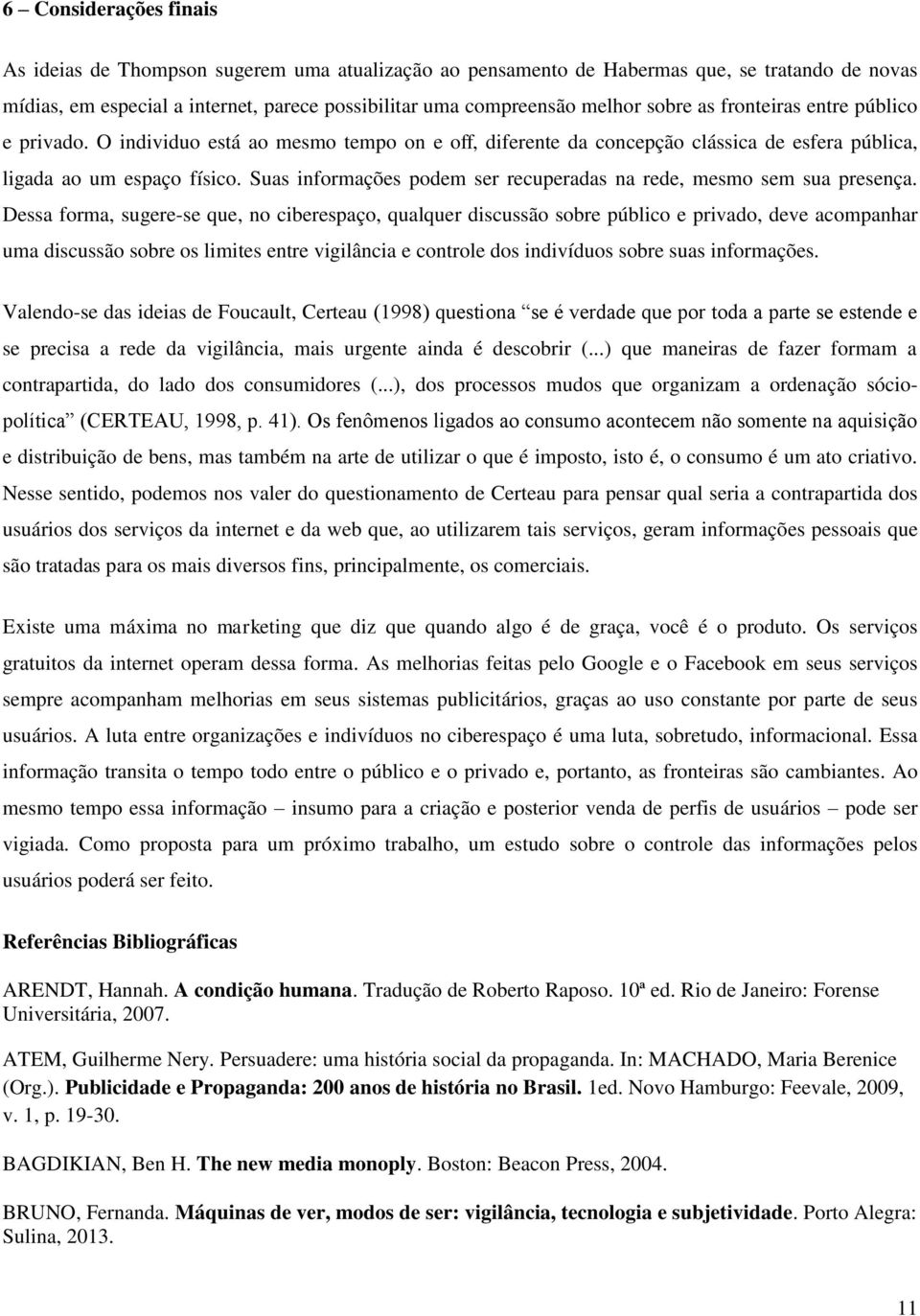 Suas informações podem ser recuperadas na rede, mesmo sem sua presença.