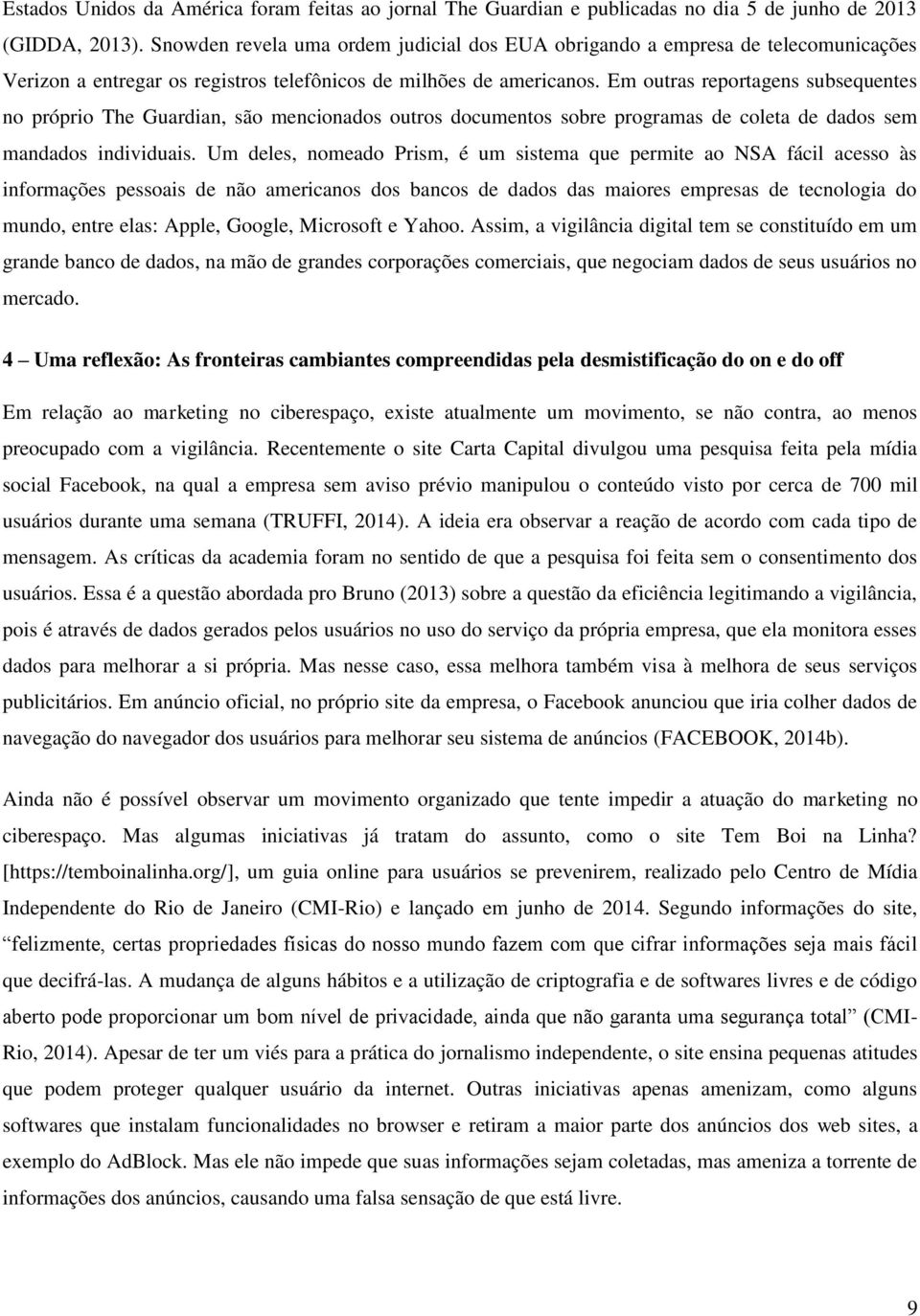 Em outras reportagens subsequentes no próprio The Guardian, são mencionados outros documentos sobre programas de coleta de dados sem mandados individuais.