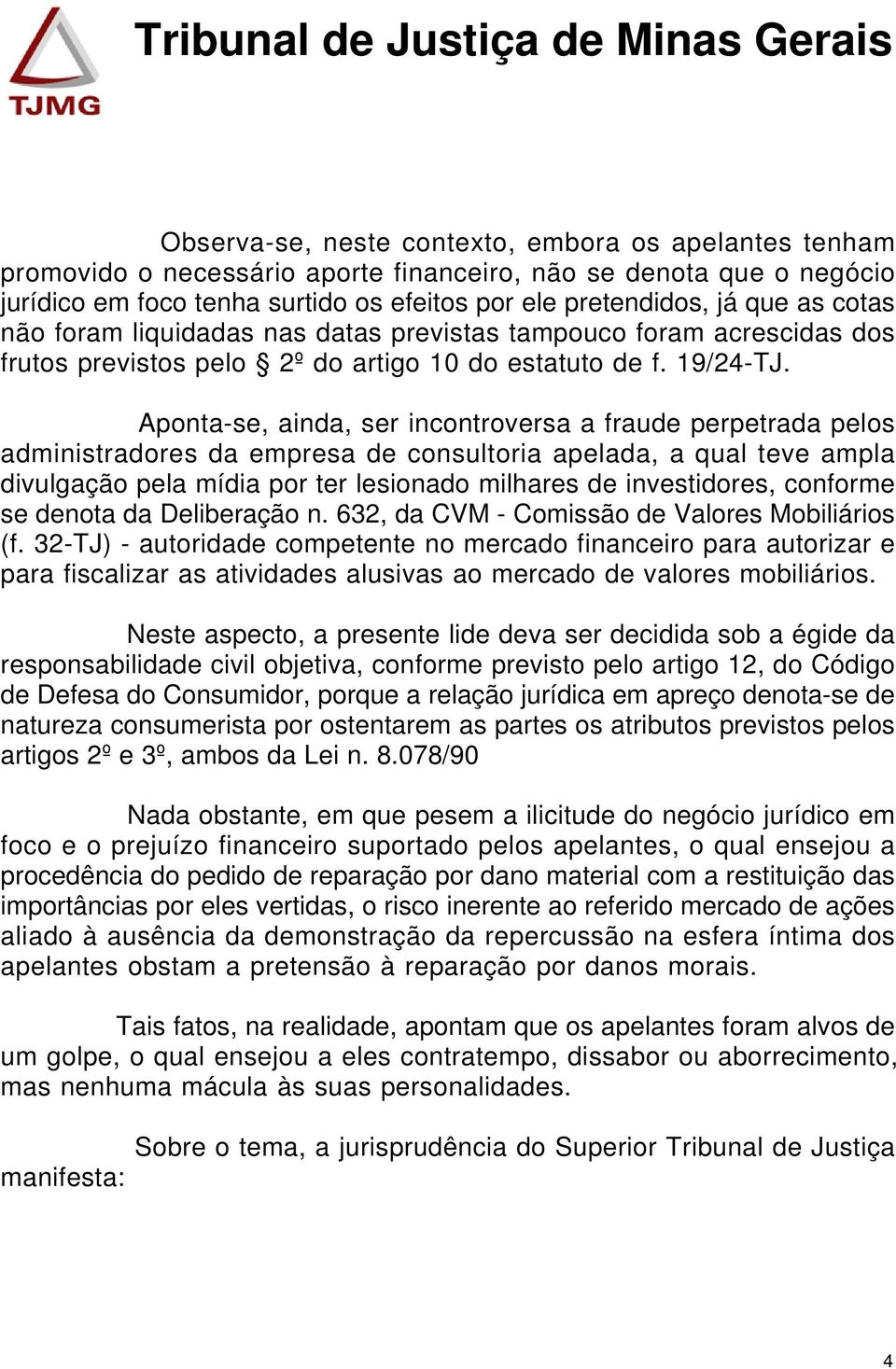 Aponta-se, ainda, ser incontroversa a fraude perpetrada pelos administradores da empresa de consultoria apelada, a qual teve ampla divulgação pela mídia por ter lesionado milhares de investidores,