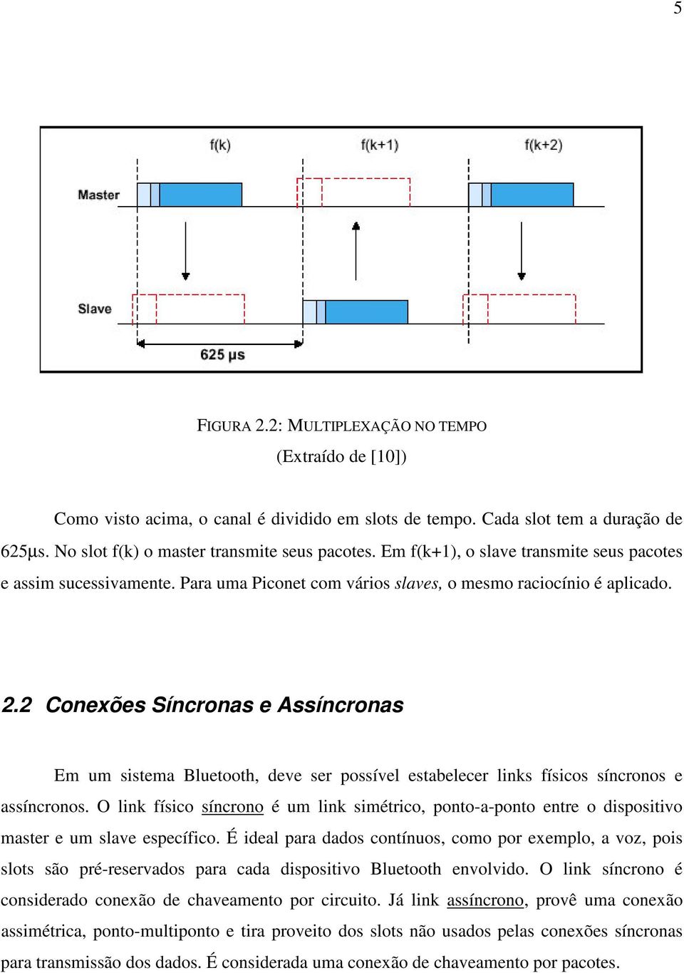 2 Conexões Síncronas e Assíncronas Em um sistema Bluetooth, deve ser possível estabelecer links físicos síncronos e assíncronos.