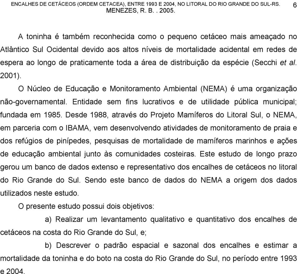 Entidade sem fins lucrativos e de utilidade pública municipal; fundada em 1985.