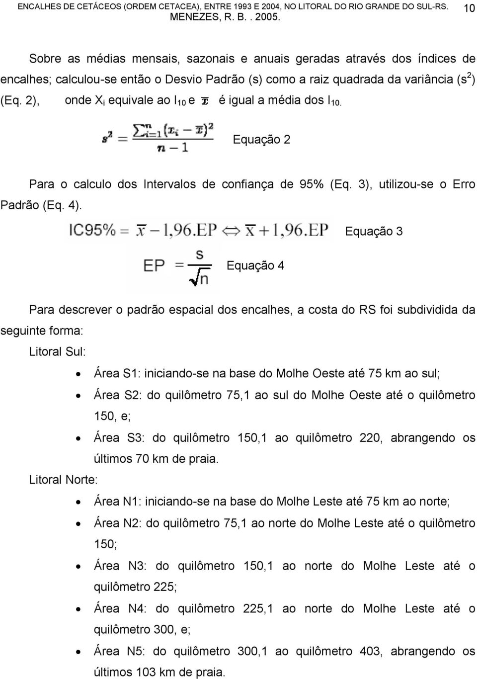 Equação 3 Equação 4 Para descrever o padrão espacial dos encalhes, a costa do RS foi subdividida da seguinte forma: Litoral Sul: Área S1: iniciando-se na base do Molhe Oeste até 75 km ao sul; Área